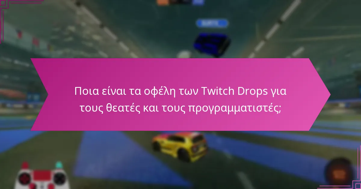 Ποια είναι τα οφέλη των Twitch Drops για τους θεατές και τους προγραμματιστές;
