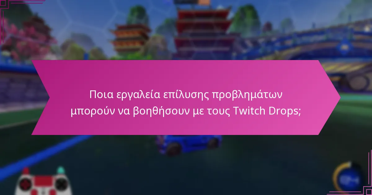 Ποιους πόρους υποστήριξης είναι διαθέσιμοι για τους Twitch Drops;