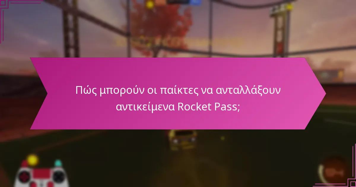 Ποιους κινδύνους συνεπάγεται η ανταλλαγή αντικειμένων Rocket Pass;