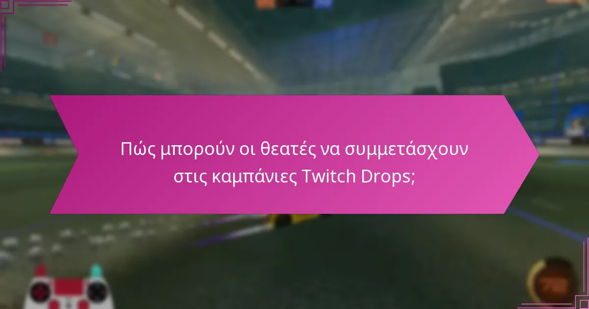 Πώς μπορούν οι θεατές να συμμετάσχουν στις καμπάνιες Twitch Drops;